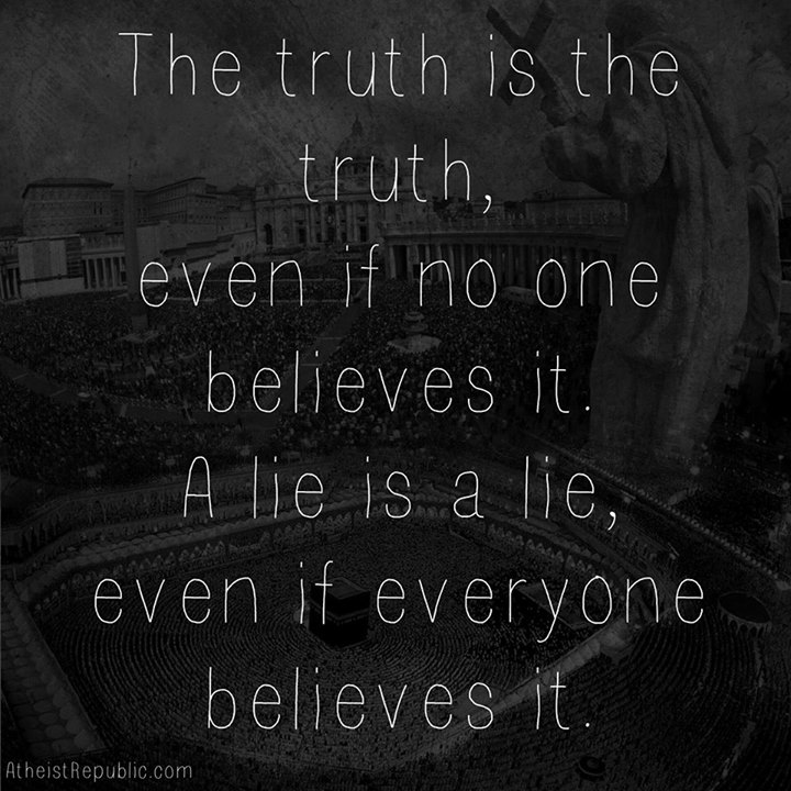 The truth is the truth, even if no one believes it.